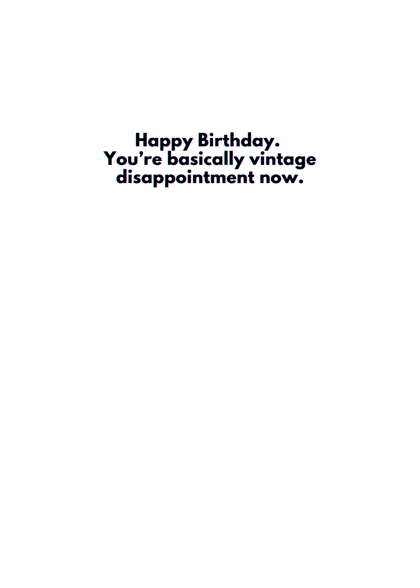 “Happy Birthday. You are basically vintage disappointment now.” Toxic Birthday Card