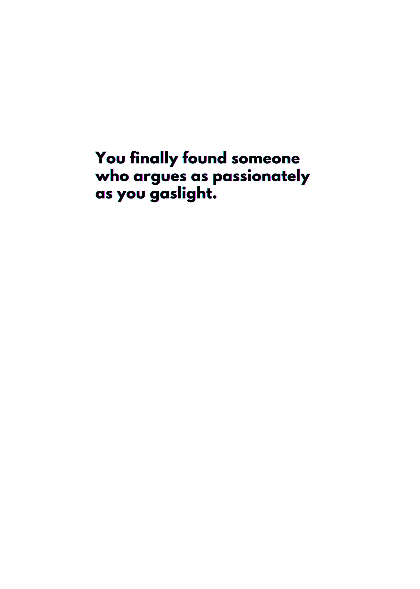 “You Finally Found Someone Who Argues As Passionately As You Gaslight.” Toxic Relationship Card