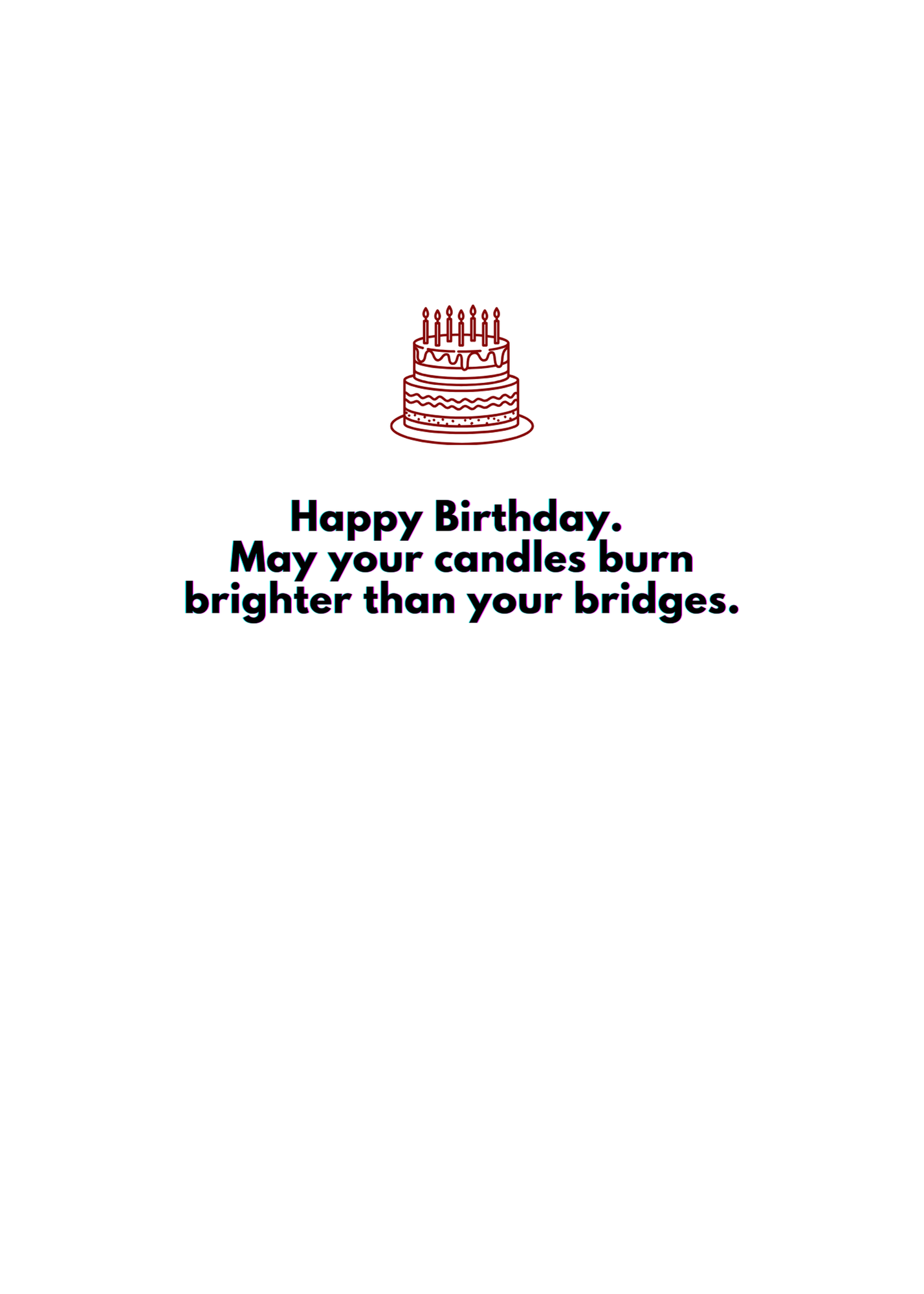 “Happy Birthday. May your candles burn brighter than your bridges.” Toxic Birthday Card