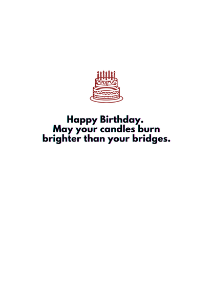 “Happy Birthday. May your candles burn brighter than your bridges.” Toxic Birthday Card